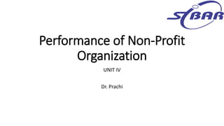 Performance of Non-Profit
Organization
UNIT IV
Dr. Prachi
 