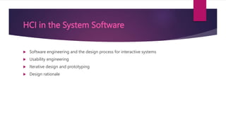 HCI in the System Software
 Software engineering and the design process for interactive systems
 Usability engineering
...
