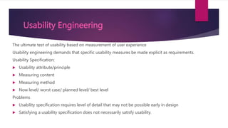 Usability Engineering
The ultimate test of usability based on measurement of user experience
Usability engineering demands...