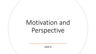 Motivation and
Perspective
Unit V
 