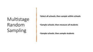 Multistage
Random
Sampling
•Select all schools; then sample within schools
•Sample schools; then measure all students
•Sample schools; then sample students
 