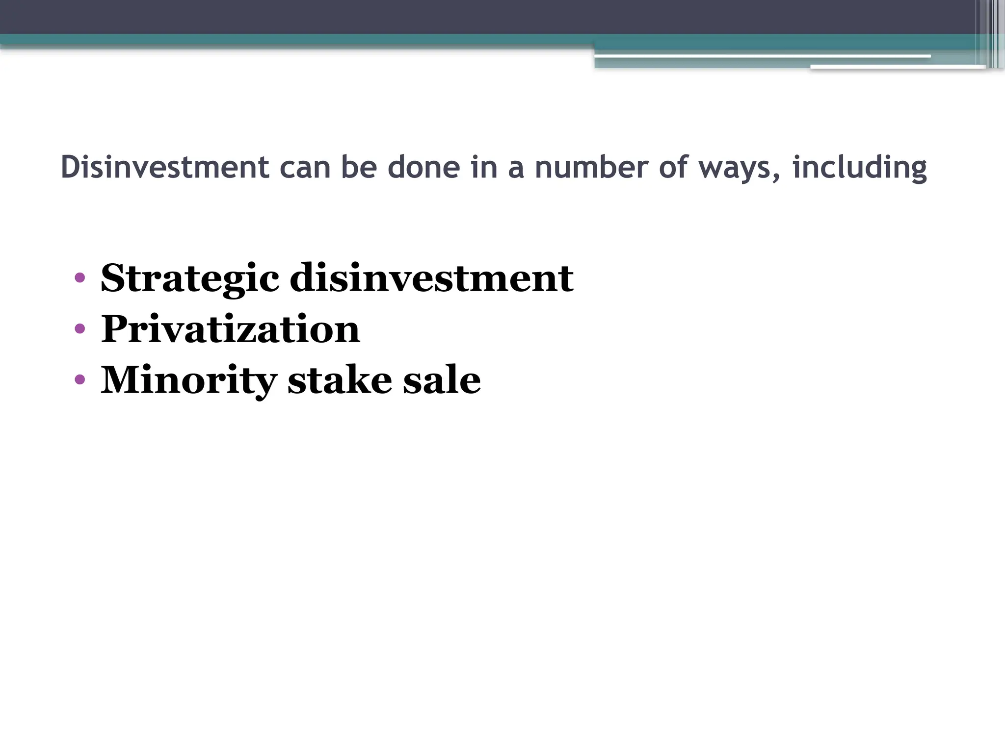 Disinvestment can be done in a number of ways, including
• Strategic disinvestment
• Privatization
• Minority stake sale
 