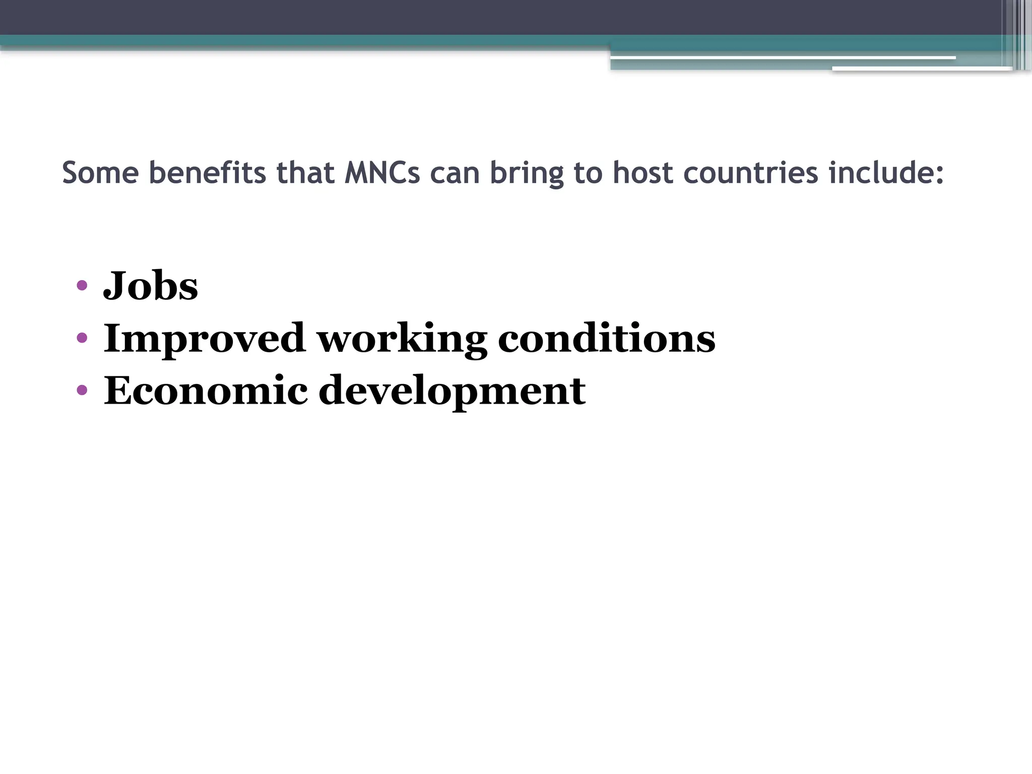 Some benefits that MNCs can bring to host countries include:
• Jobs
• Improved working conditions
• Economic development
 