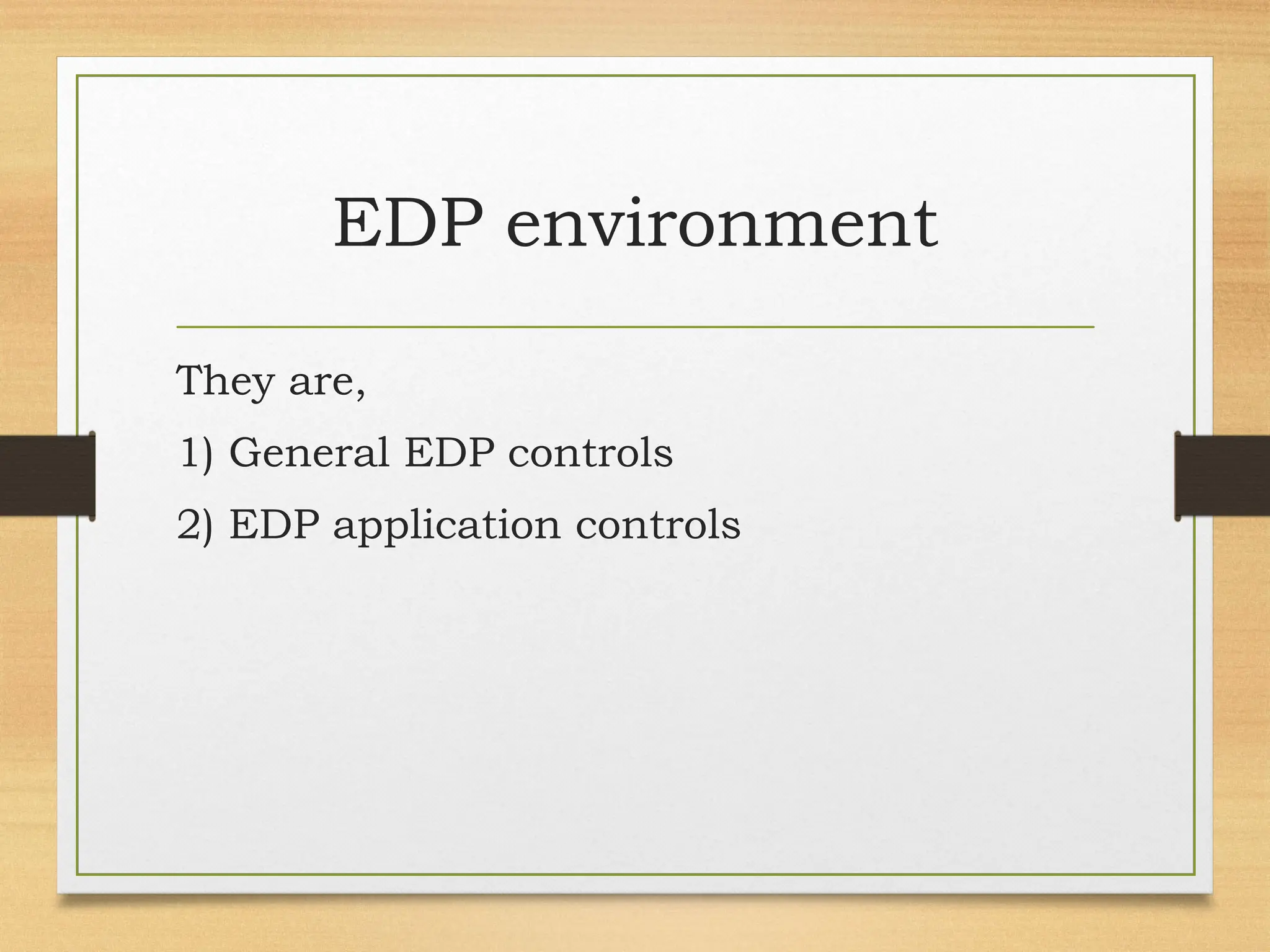 EDP environment
They are,
1) General EDP controls
2) EDP application controls
 