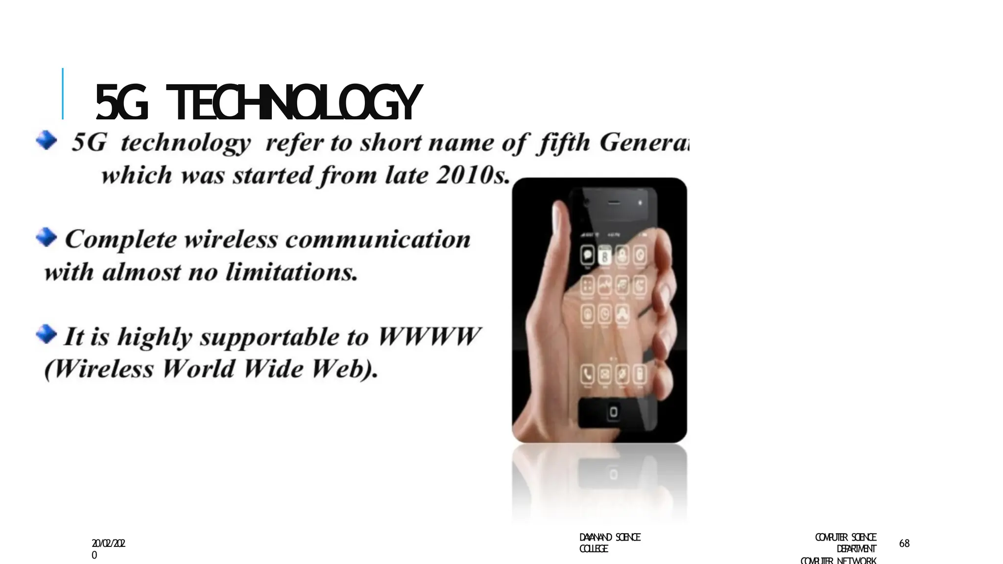 5G TECHNOLOGY
D
A
Y
A
N
A
N
D S
CI
E
N
CE
CO
L
L
E
G
E
C
O
M
P
U
T
E
R S
CIE
N
CE
D
E
P
A
R
T
M
E
N
T
20/02/202
0
68
 