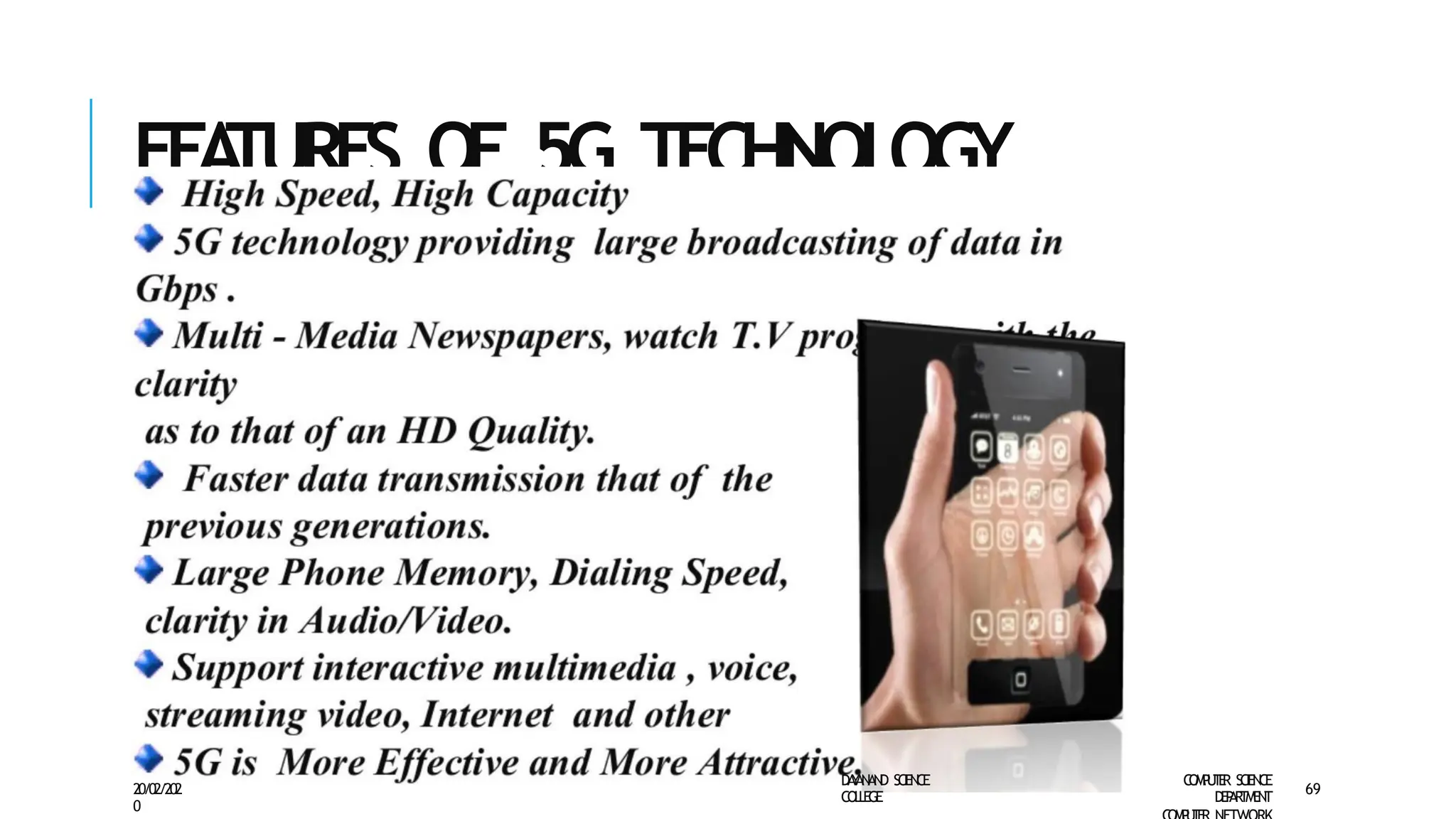 FEA
TURES OF 5G TECHNOLOGY
D
A
Y
A
N
A
N
D S
CI
E
N
CE
CO
L
L
E
G
E
C
O
M
P
U
T
E
R S
CIE
N
CE
D
E
P
A
R
T
M
E
N
T
20/02/202
0
69
 