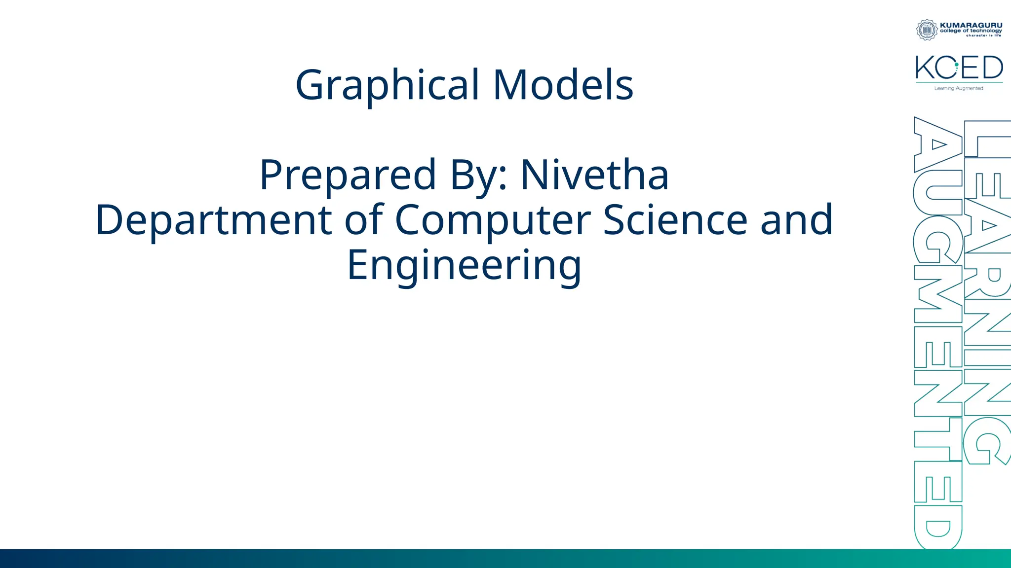 Graphical Models Prepared By: Nivetha Department of Computer Science and Engineering 