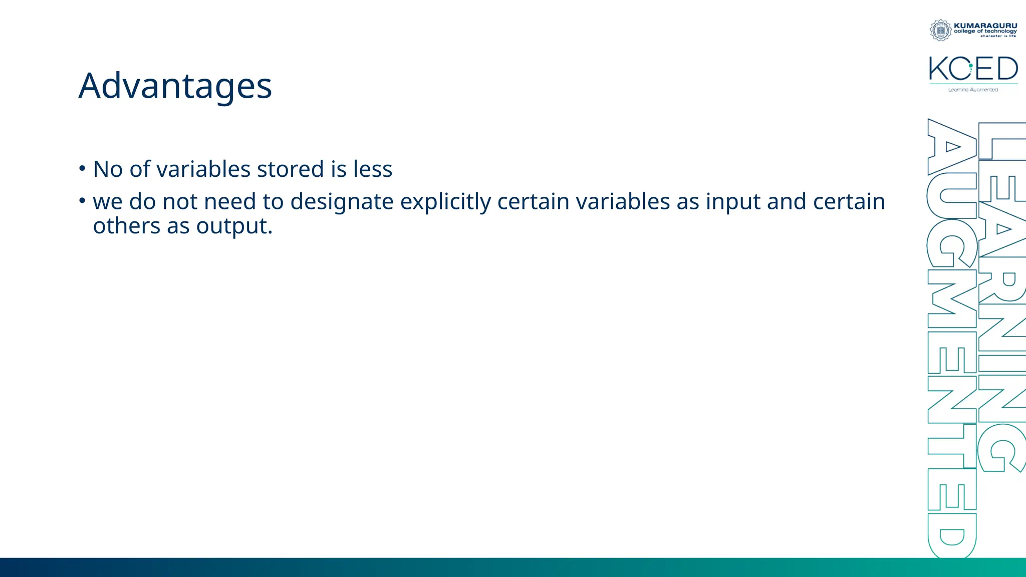Advantages • No of variables stored is less • we do not need to designate explicitly certain variables as input and certain others as output. 