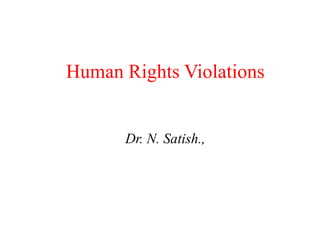 Human Rights Violations
Dr. N. Satish.,
 