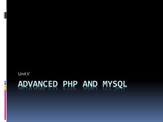 ADVANCED PHP AND MYSQL
UnitV
 