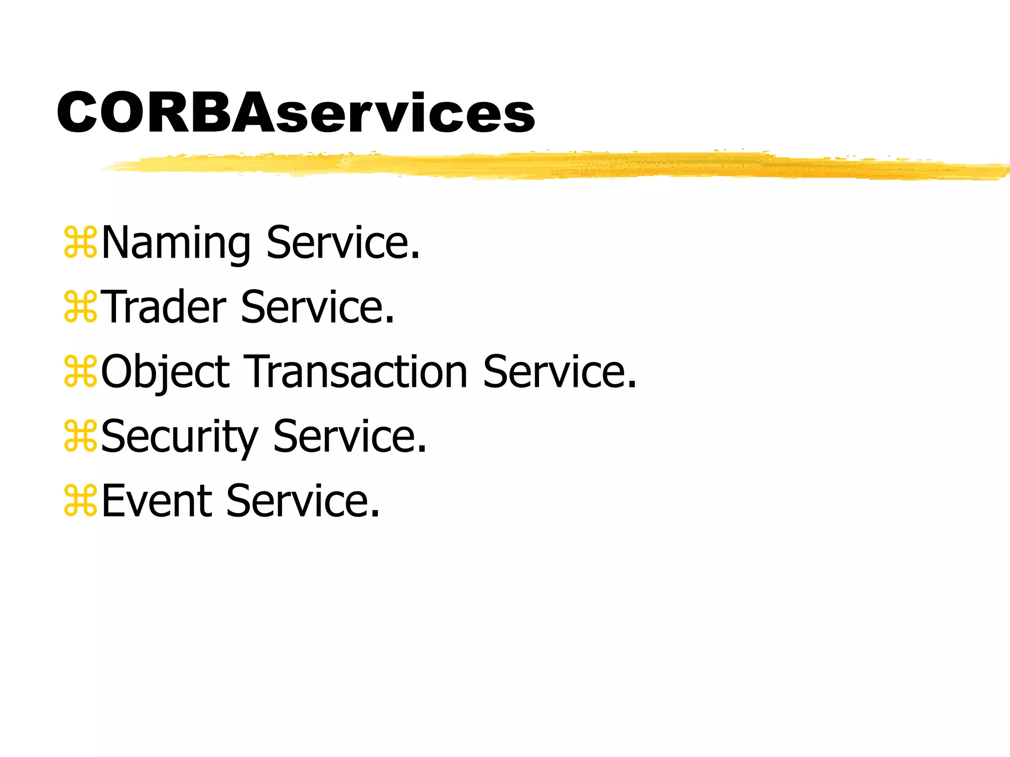 CORBAservices
Naming Service.
Trader Service.
Object Transaction Service.
Security Service.
Event Service.
 