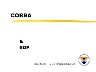 CORBA
&
IIOP
Luk Stoops - VUB programming lab
 