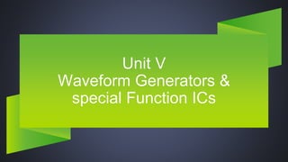 Unit V
Waveform Generators &
special Function ICs
 