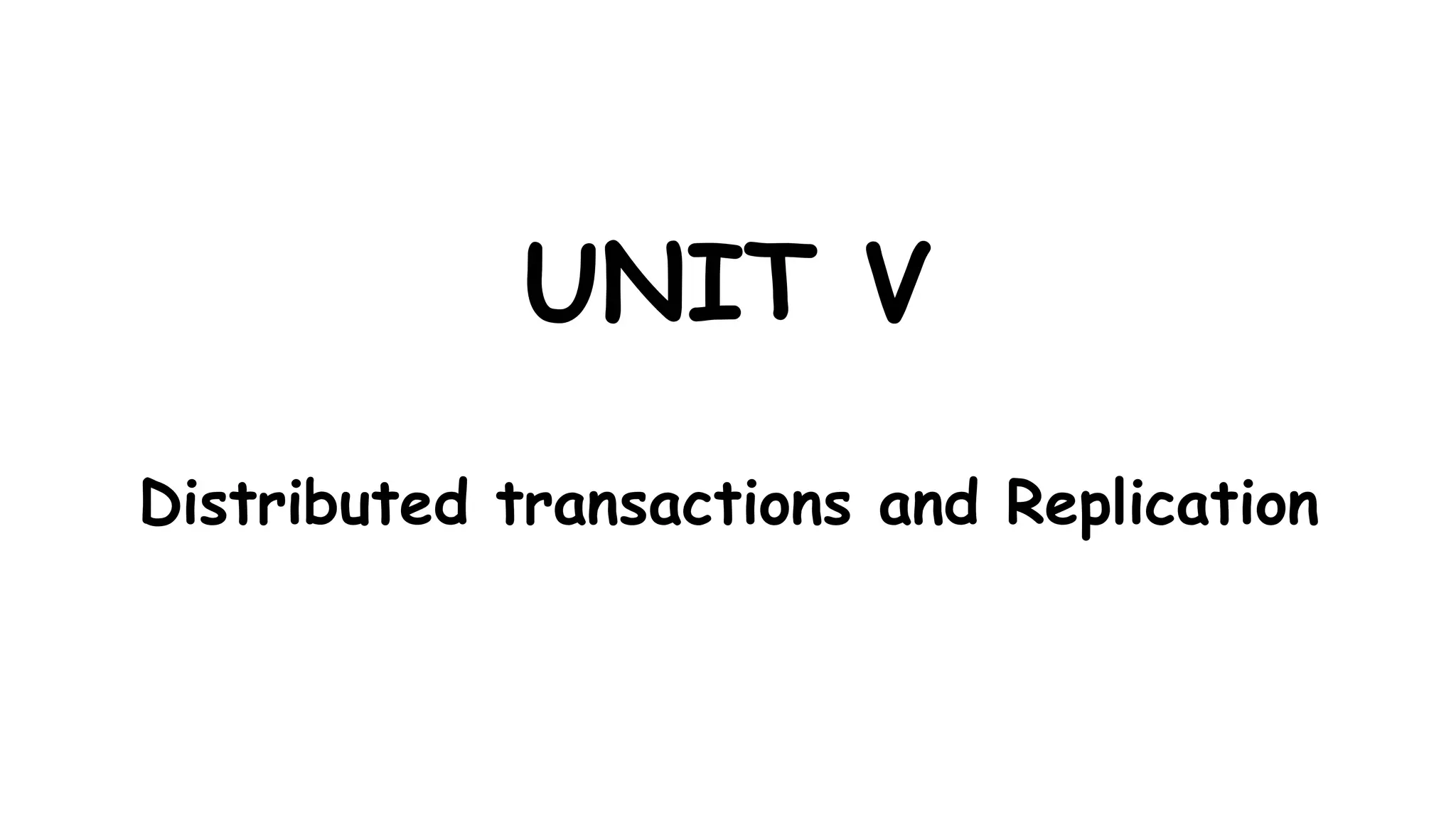 UNIT V
Distributed transactions and Replication
 