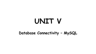 UNIT V
Database Connectivity – MySQL
 