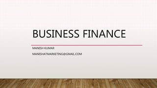 BUSINESS FINANCE
MANISH KUMAR
MANISHATMARKETING@GMAIL.COM
 