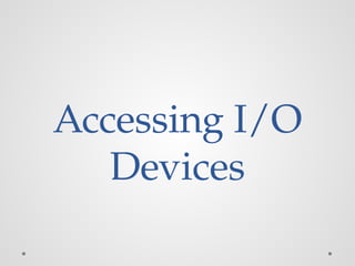 Accessing I/O
Devices
 