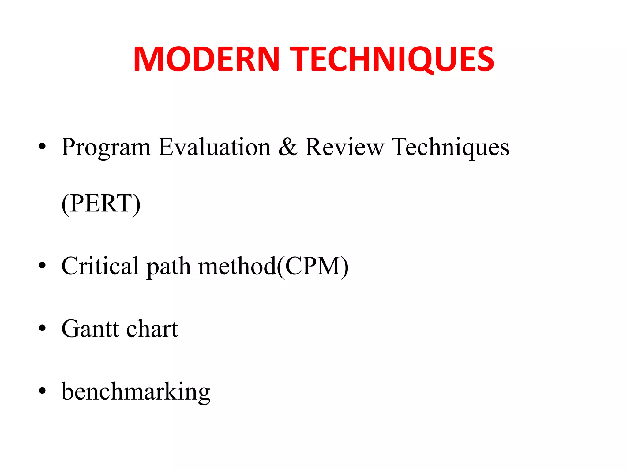 MODERN TECHNIQUES
• Program Evaluation & Review Techniques
(PERT)
• Critical path method(CPM)
• Gantt chart
• benchmarking
 