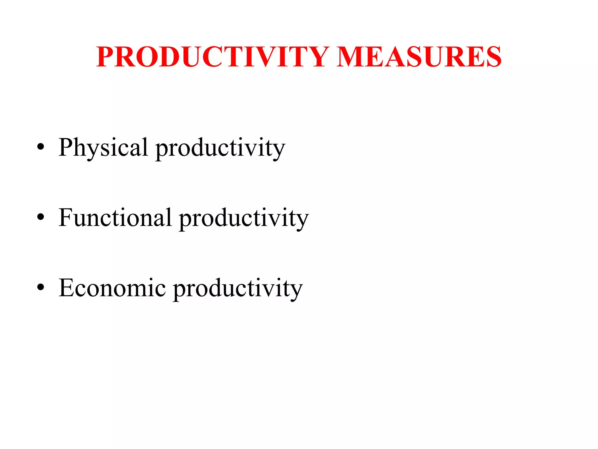 PRODUCTIVITY MEASURES
• Physical productivity
• Functional productivity
• Economic productivity
 