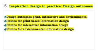 ♠Design outcomes print, interactive and environmental
♠Routes for print-based information design
♠Routes for interactive information design
♠Routes for environmental information design
5. Inspiration design in practice: Design outcomes
 
