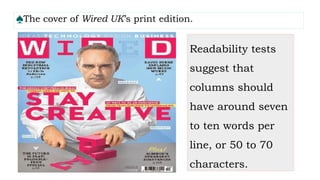 ♠The cover of Wired UK’s print edition.
Readability tests
suggest that
columns should
have around seven
to ten words per
line, or 50 to 70
characters.
 