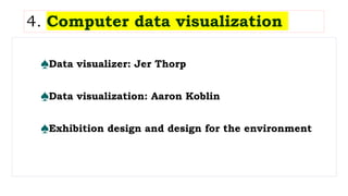 ♠Data visualizer: Jer Thorp
♠Data visualization: Aaron Koblin
♠Exhibition design and design for the environment
4. Computer data visualization
 