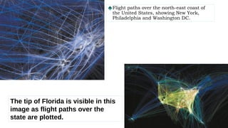 ♠Flight paths over the north-east coast of
the United States, showing New York,
Philadelphia and Washington DC.
The tip of Florida is visible in this
image as flight paths over the
state are plotted.
 