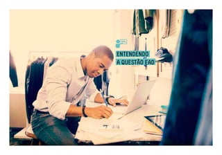 ENTENDENDO 
A QUESTÃO EAD 
 