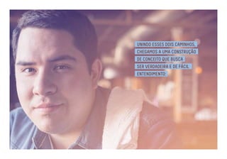 UNINDO ESSES DOIS CAMINHOS, 
CHEGAMOS A UMA CONSTRUÇÃO 
DE CONCEITO QUE BUSCA 
SER VERDADEIRA E DE FÁCIL 
ENTENDIMENTO: 
 