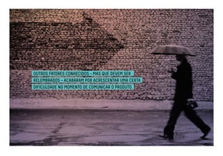 OUTROS FATORES CONHECIDOS – MAS QUE DEVEM SER 
RELEMBRADOS – ACABARAM POR ACRESCENTAR UMA CERTA 
DIFICULDADE NO MOMENTO DE COMUNICAR O PRODUTO. 
 