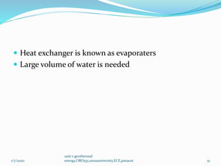  Heat exchanger is known as evaporaters
 Large volume of water is needed
1/7/2020
unit v geothermal
energy,ORO551,annauniversity,ECE,psnacet 51
 