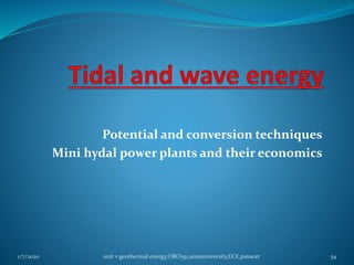 Potential and conversion techniques
Mini hydal power plants and their economics
1/7/2020 unit v geothermal energy,ORO551,annauniversity,ECE,psnacet 54
 