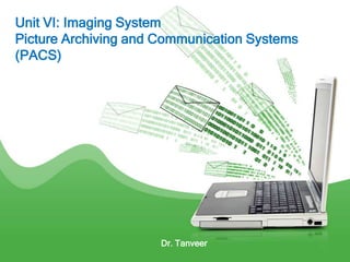 Unit VI: Imaging System
Picture Archiving and Communication Systems
(PACS)
Dr. Tanveer
 