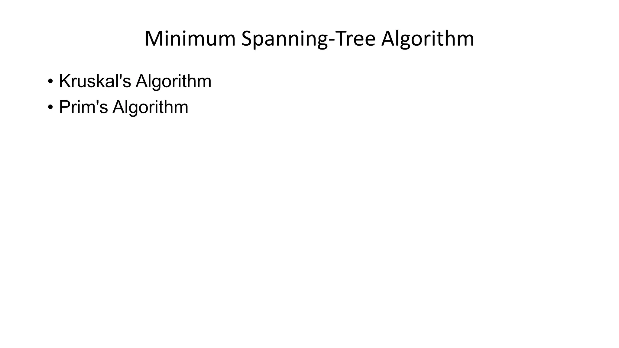 Minimum Spanning-Tree Algorithm
• Kruskal's Algorithm
• Prim's Algorithm
 