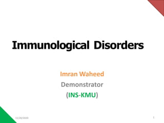 Immunological Disorders
Imran Waheed
Demonstrator
(INS-KMU)
11/20/2020 1
 