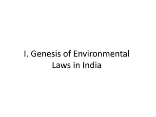 I. Genesis of Environmental
Laws in India
 