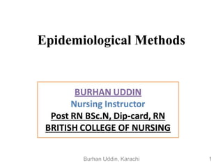 Epidemiological Methods
1
Burhan Uddin, Karachi
 