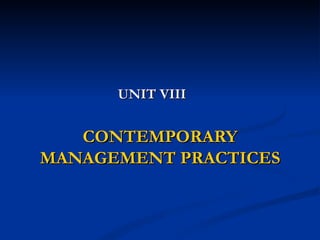 UNIT VIII


   CONTEMPORARY
MANAGEMENT PRACTICES
 