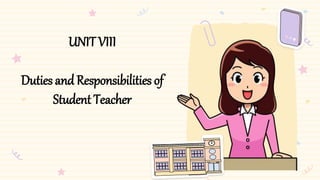 UNITVIII
Duties and Responsibilities of
Student Teacher
 