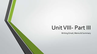 UnitVIII- Part III
Writing Email, Memo & Summary
 