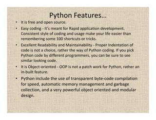 Python Features…
• It is free and open source.
• Easy coding - It's meant for Rapid application development.
Consistent st...