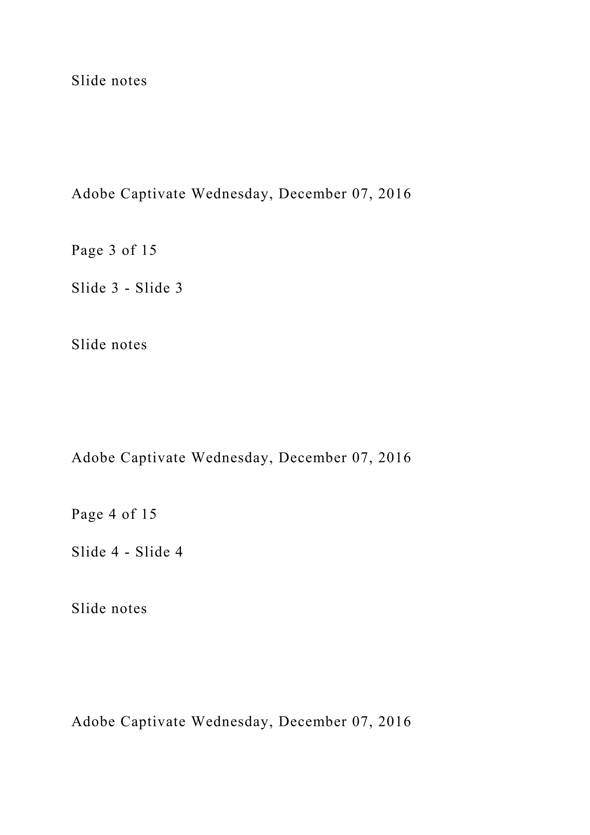 Slide notes
Adobe Captivate Wednesday, December 07, 2016
Page 3 of 15
Slide 3 - Slide 3
Slide notes
Adobe Captivate Wednesday, December 07, 2016
Page 4 of 15
Slide 4 - Slide 4
Slide notes
Adobe Captivate Wednesday, December 07, 2016
 