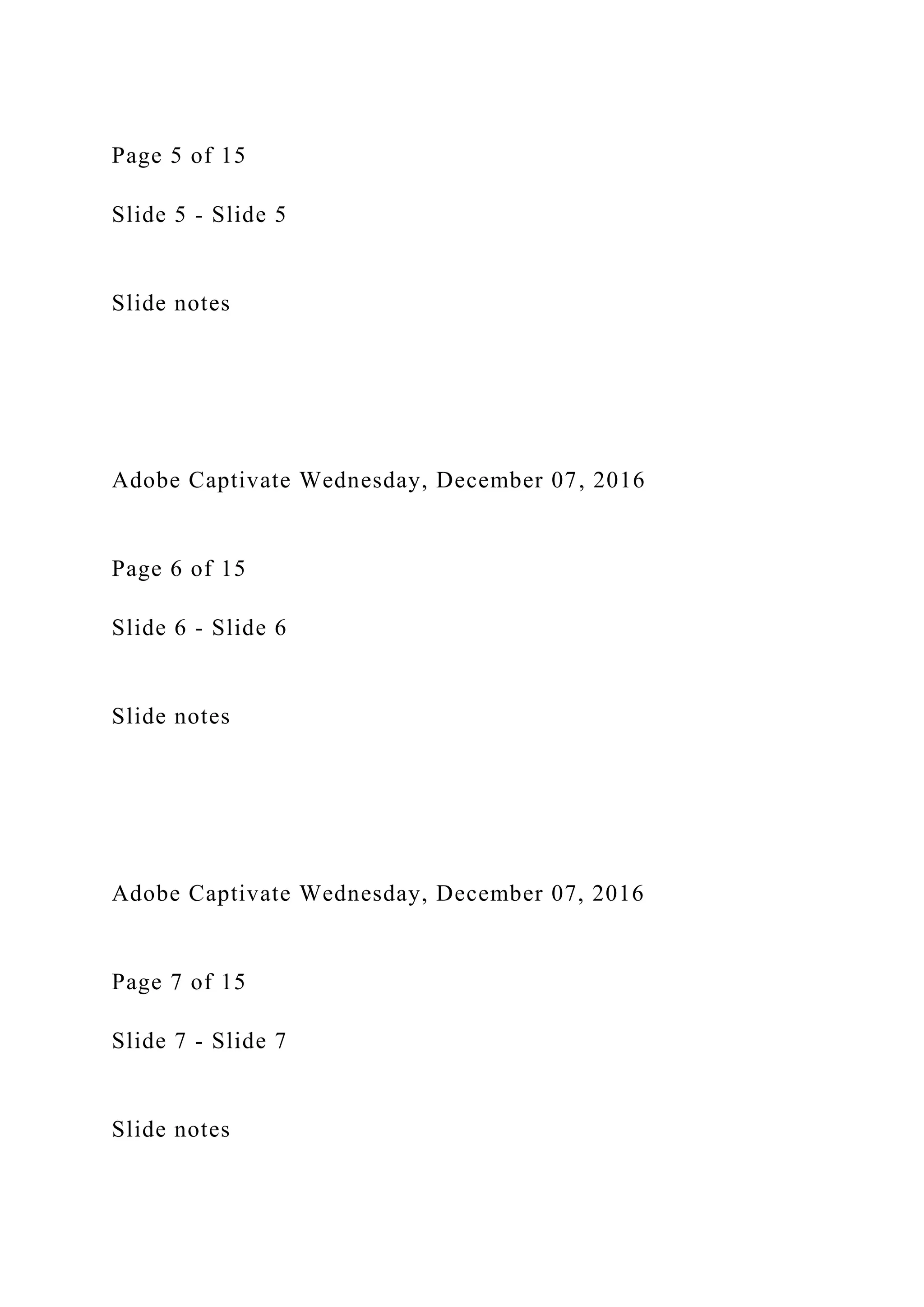 Page 5 of 15
Slide 5 - Slide 5
Slide notes
Adobe Captivate Wednesday, December 07, 2016
Page 6 of 15
Slide 6 - Slide 6
Slide notes
Adobe Captivate Wednesday, December 07, 2016
Page 7 of 15
Slide 7 - Slide 7
Slide notes
 