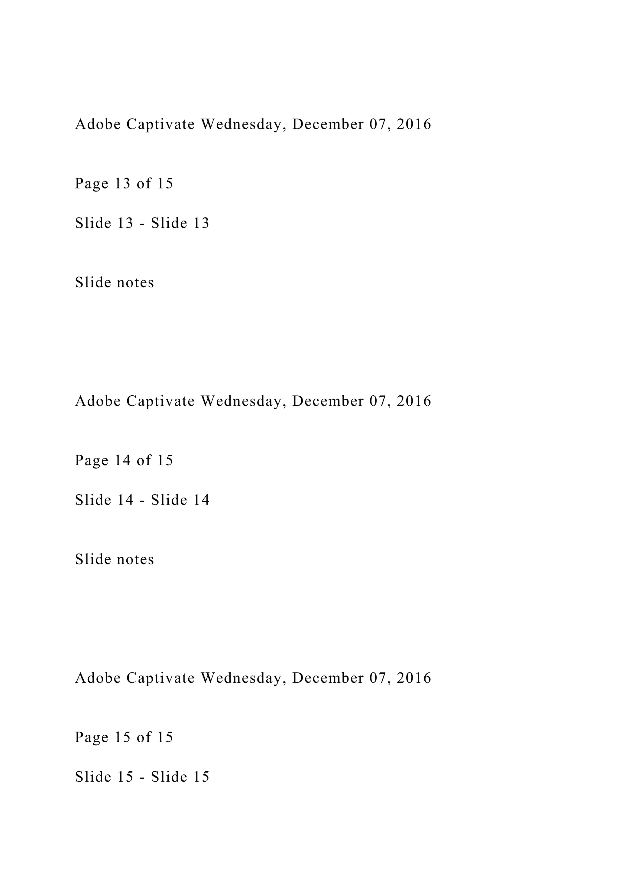 Adobe Captivate Wednesday, December 07, 2016
Page 13 of 15
Slide 13 - Slide 13
Slide notes
Adobe Captivate Wednesday, December 07, 2016
Page 14 of 15
Slide 14 - Slide 14
Slide notes
Adobe Captivate Wednesday, December 07, 2016
Page 15 of 15
Slide 15 - Slide 15
 