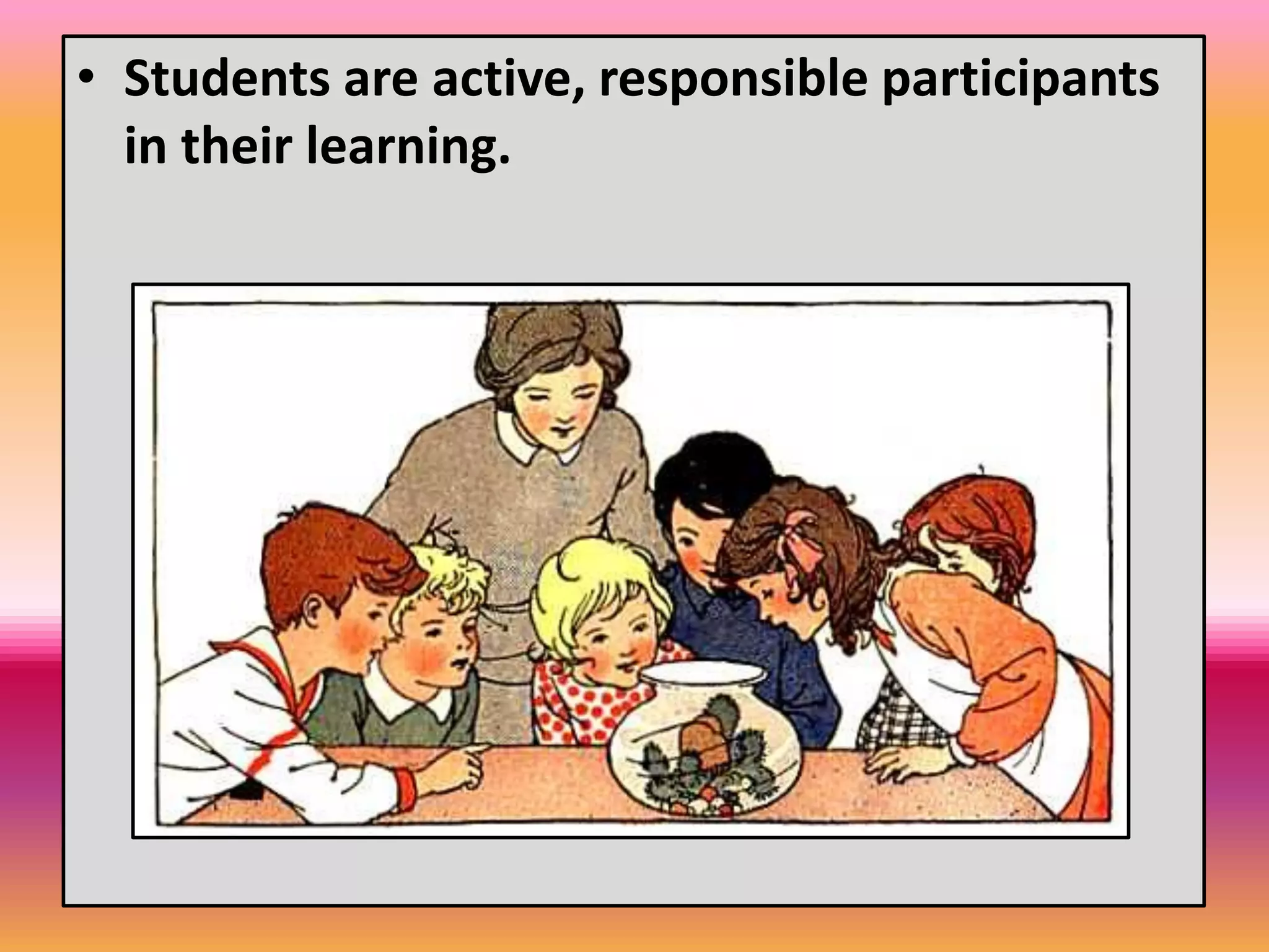 • Students are active, responsible participants
in their learning.
 