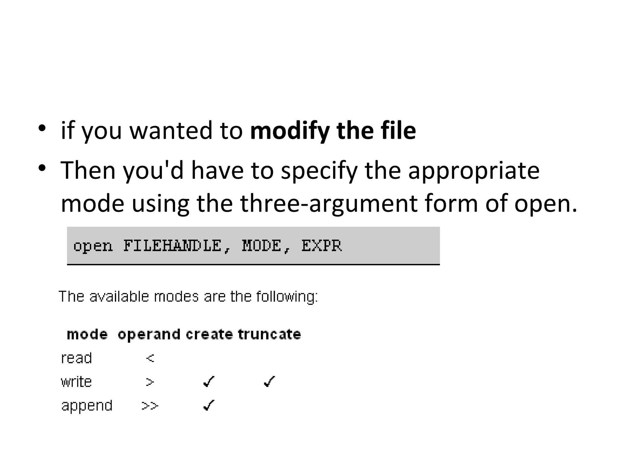 • if you wanted to modify the file • Then you'd have to specify the appropriate mode using the three-argument form of open. 