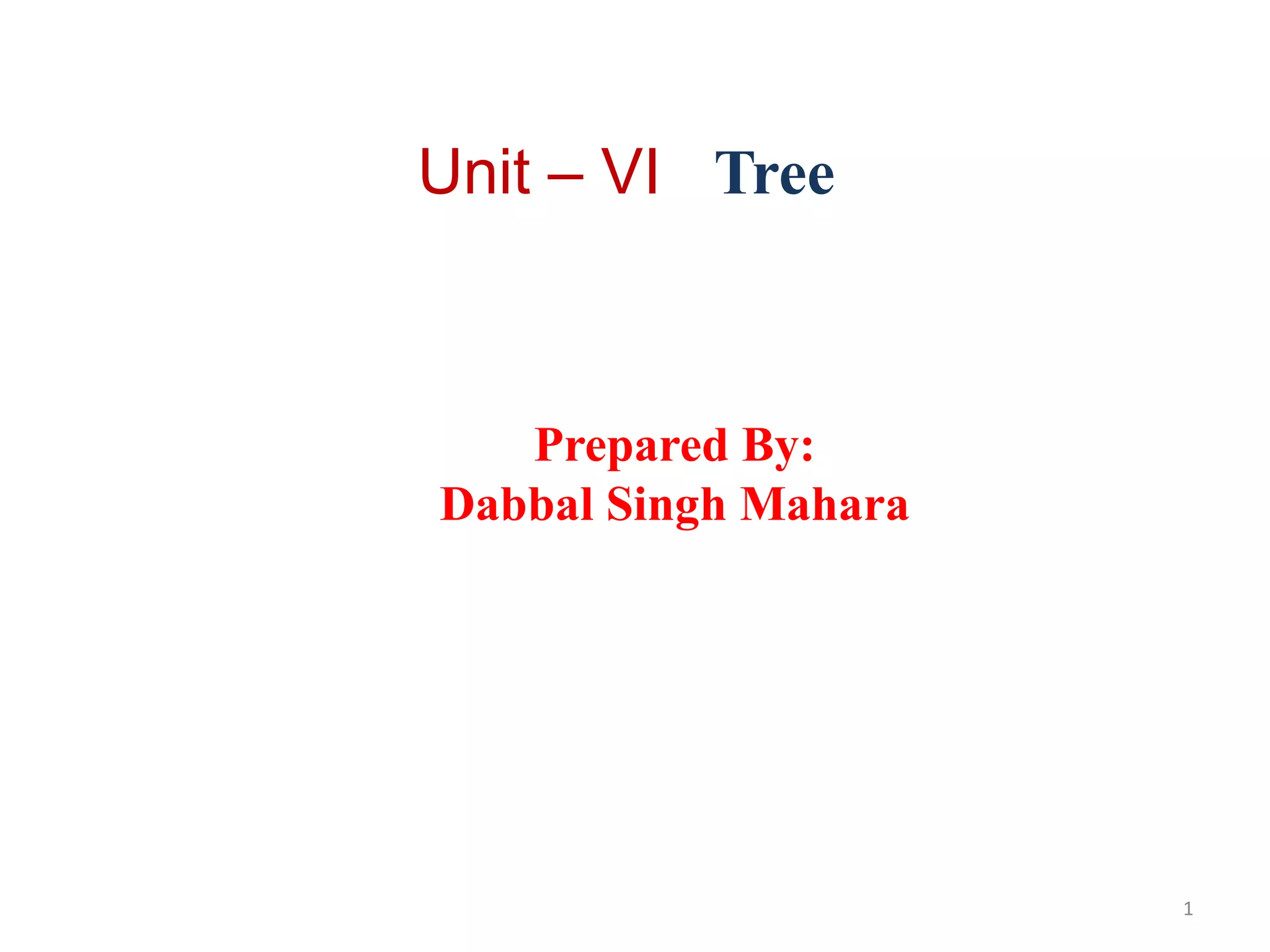 Unit – VI Tree
Prepared By:
Dabbal Singh Mahara
1
 