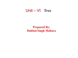 Unit – VI Tree
Prepared By:
Dabbal Singh Mahara
1
 