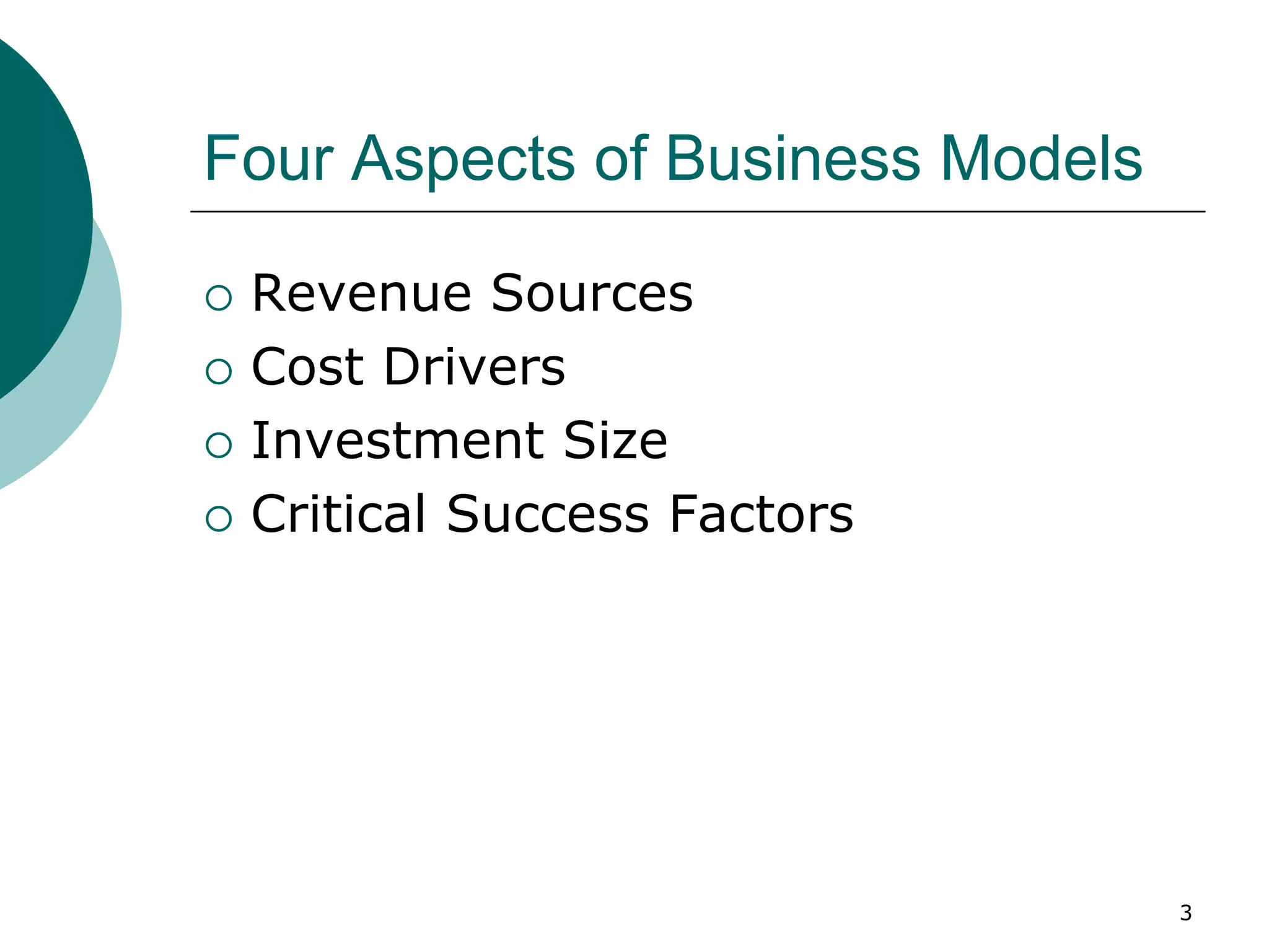 Four Aspects of Business Models
 Revenue Sources
 Cost Drivers
 Investment Size
 Critical Success Factors
3
 