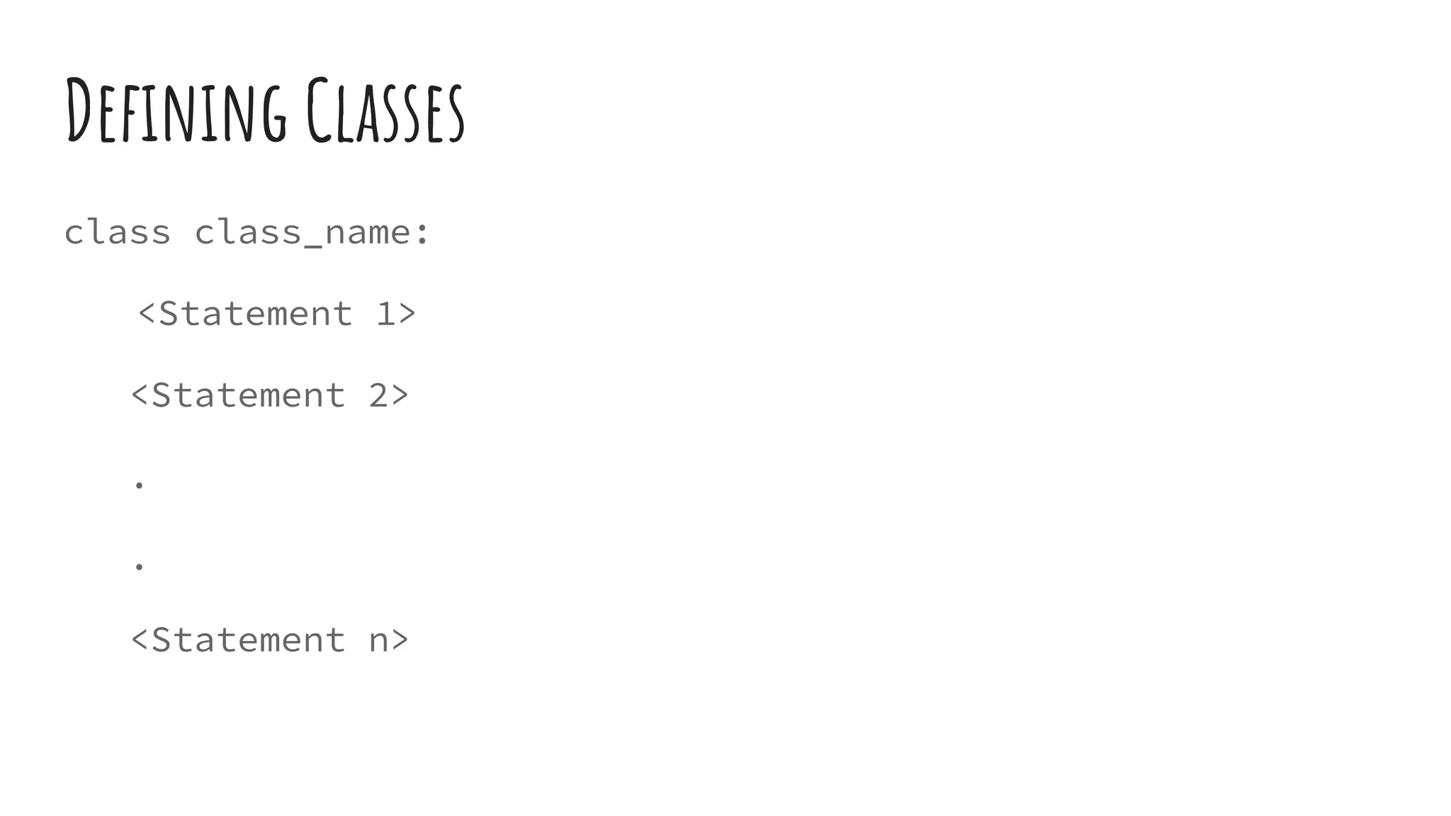 Deﬁning Classes
class class_name:
<Statement 1>
<Statement 2>
.
.
<Statement n>
 